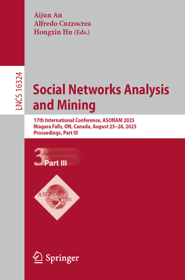 Social Networks Analysis and Mining: 17th International Conference, Asonam 2025, Niagara Falls, On, Canada, August 25-28, 2025, Proceedings, Part III-cover