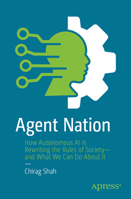 Agent Nation: How Autonomous AI Is Rewriting the Rules of Society--And What We Can Do about It-cover