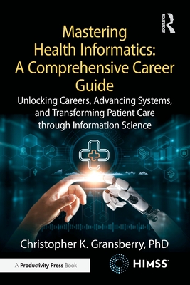 Mastering Health Informatics: A Comprehensive Career Guide: Unlocking Careers, Advancing Systems, and Transforming Patient Care through Information Sc-cover