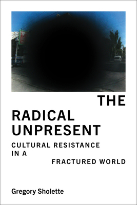 The Radical Unpresent: Cultural Resistance in a Fractured World-cover