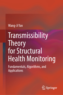 Transmissibility Theory for Structural Health Monitoring: Fundamentals, Algorithms, and Applications-cover