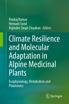 Climate Resilience and Molecular Adaptation in Alpine Medicinal Plants: Ecophysiology, Metabolism and Plantomics-cover