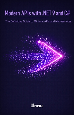 Modern APIs with .NET 9 and C#: The Definitive Guide to Minimal APIs and Microservices: Master Extreme Performance, Entity Framework Core, and Cloud-N-cover