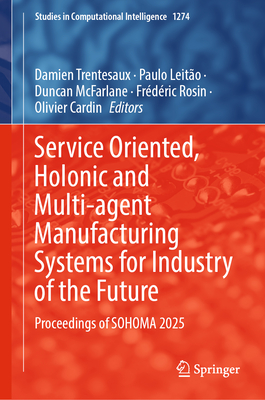 Service Oriented, Holonic and Multi-Agent Manufacturing Systems for Industry of the Future: Proceedings of Sohoma 2025-cover
