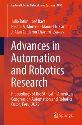 Advances in Automation and Robotics Research: Proceedings of the 5th Latin American Congress on Automation and Robotics, Cusco, Peru, 2025-cover