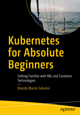 Kubernetes for Absolute Beginners: Getting Familiar with K8s and Container Technologies-cover