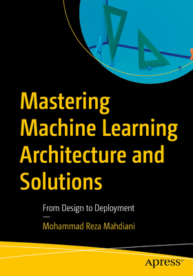 Mastering Machine Learning Architecture and Solutions: From Design to Deployment-cover