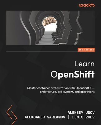 Learn OpenShift - Second Edition: Master container orchestration with OpenShift 4 - architecture, deployment, and operations-cover