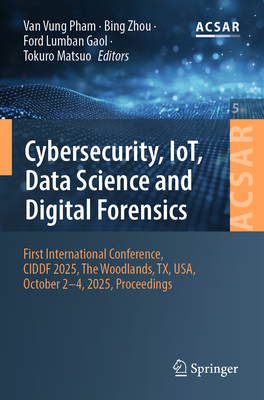 Cybersecurity, Iot, Data Science and Digital Forensics: First International Conference, Ciddf 2025, the Woodlands, Tx, Usa, October 2-4, 2025, Proceed-cover