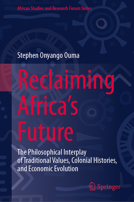 Reclaiming Africa's Future: The Philosophical Interplay of Traditional Values, Colonial Histories, and Economic Evolution-cover