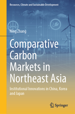 Comparative Carbon Markets in Northeast Asia: Institutional Innovations in China, Korea and Japan-cover