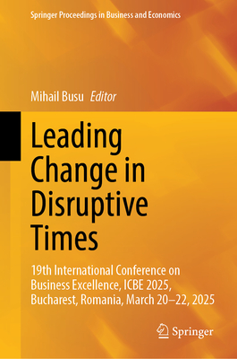 Leading Change in Disruptive Times: 19th International Conference on Business Excellence, Icbe 2025, Bucharest, Romania, March 20-22, 2025-cover