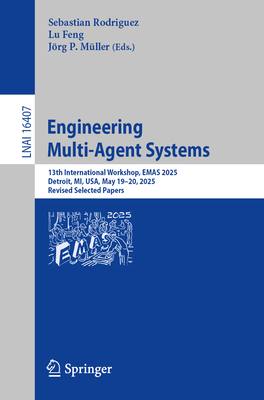 Engineering Multi-Agent Systems: 13th International Workshop, Emas 2025, Detroit, Mi, Usa, May 19-20, 2025, Revised Selected Papers-cover