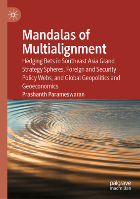 Mandalas of Multialignment: Hedging Bets in Southeast Asia Grand Strategy Spheres, Foreign and Security Policy Webs, and Global Geopolitics and Geoeco-cover