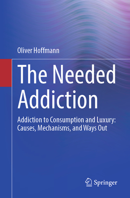 The Needed Addiction: Addiction to Consumption and Luxury: Causes, Mechanisms, and Ways Out-cover
