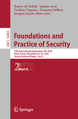 Foundations and Practice of Security: 18th International Symposium, Fps 2025, Brest, France, November 25-27, 2025, Revised Selected Papers, Part II-cover
