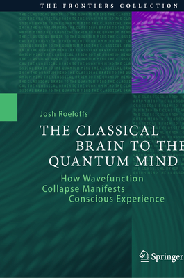 The Classical Brain to the Quantum Mind: How Wavefunction Collapse Manifests Conscious Experience-cover