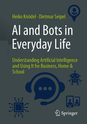 AI and Bots in Everyday Life: Understanding Artificial Intelligence and Using It for Business, Home & School-cover