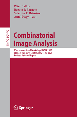 Combinatorial Image Analysis: 23rd International Workshop, Iwcia 2025, Szeged, Hungary, September 24-26, 2025, Revised Selected Papers-cover