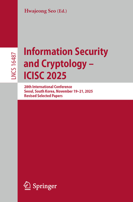 Information Security and Cryptology - Icisc 2025: 28th International Conference, Seoul, South Korea, November 19-21, 2025, Revised Selected Papers-cover