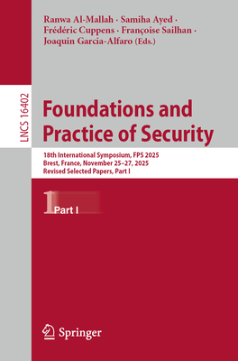 Foundations and Practice of Security: 18th International Symposium, Fps 2025, Brest, France, November 25-27, 2025, Revised Selected Papers, Part I-cover
