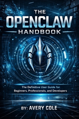 The OpenClaw Handbook: The Definitive User Guide for Beginners, Professionals, and Developers-cover