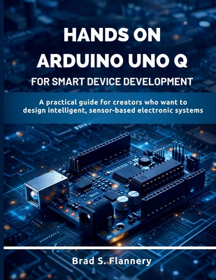 Hands-On Arduino Uno Q for Smart Device Development: A Practical Guide for Creators Who Want to Design Intelligent, Sensor-Based Electronic Systems-cover