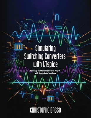 Simulating Switching Converters with LTspice: Speed Up Your Power Conversion Projects with Ready-Made Templates (Paperback)