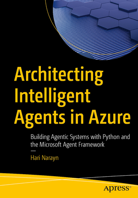 Architecting Intelligent Agents in Azure: Building Agentic Systems with Python and the Microsoft Agent Framework-cover