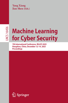Machine Learning for Cyber Security: 7th International Conference, Ml4cs 2025, Hangzhou, China, December 12-14, 2025, Proceedings-cover