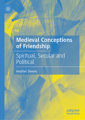 Medieval Conceptions of Friendship: Spiritual, Secular and Political-cover