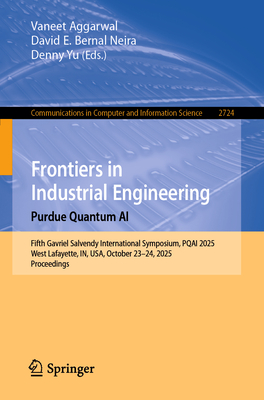 Frontiers in Industrial Engineering. Purdue Quantum AI: Fifth Gavriel Salvendy International Symposium, Pqai 2025, West Lafayette, In, Usa, October 23-cover