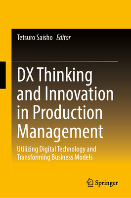 DX Thinking and Innovation in Production Management: Utilizing Digital Technology and Transforming Business Models-cover