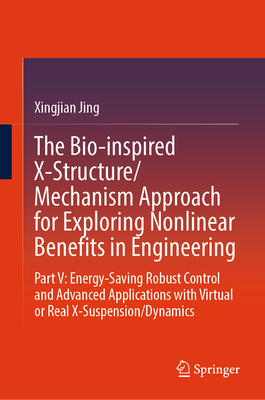 The Bio-Inspired X-Structure/Mechanism Approach for Exploring Nonlinear Benefits in Engineering: Part V: Energy-Saving Robust Control and Advanced App-cover