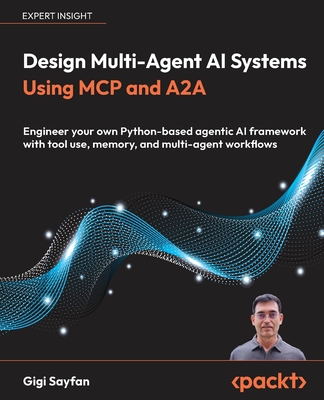 Design Multi-Agent AI Systems Using MCP and A2A: Engineer your own Python-based agentic AI framework with tool use, memory, and multi-agent workflows-cover