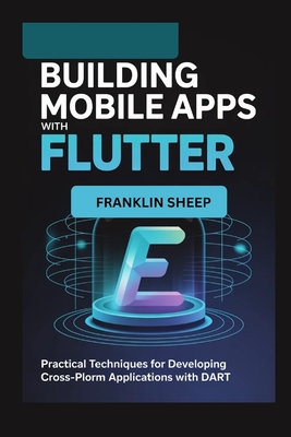 Building Mobile Apps with Flutter: Practical Techniques for Developing Cross-Platform Applications with Dart-cover