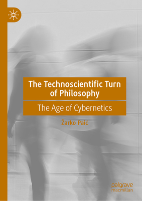 The Technoscientific Turn of Philosophy: The Age of Cybernetics-cover