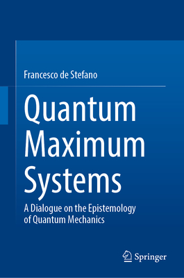 Quantum Maximum Systems: A Dialogue on the Epistemology of Quantum Mechanics-cover