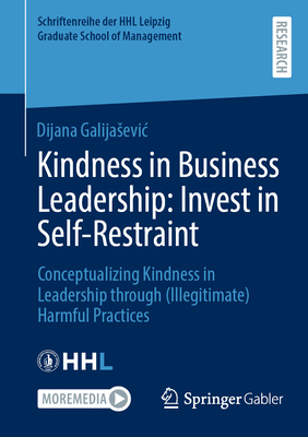 Kindness in Business Leadership: Invest in Self-Restraint: Conceptualizing Kindness in Leadership Through (Illegitimate) Harmful Practices-cover