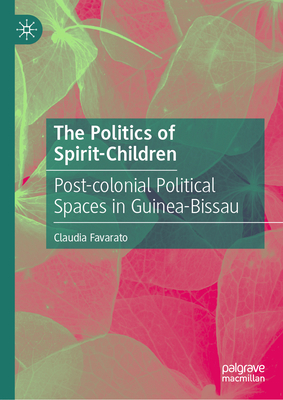 The Politics of Spirit-Children: Post-Colonial Political Spaces in Guinea-Bissau-cover