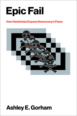 Epic Fail: How Hacktivists Expose Democracy's Flaws-cover