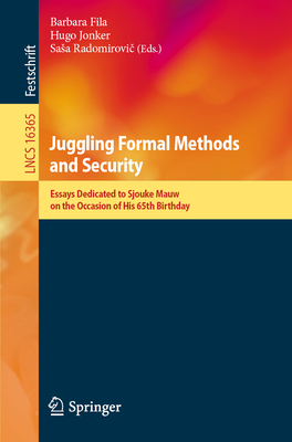 Juggling Formal Methods and Security: Essays Dedicated to Sjouke Mauw on the Occasion of His 65th Birthday-cover