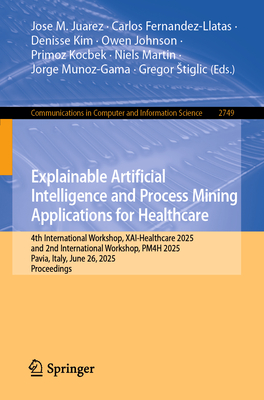 Explainable Artificial Intelligence and Process Mining Applications for Healthcare: 4th International Workshop, Xai-Healthcare 2025, and 2nd Internati-cover