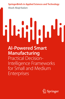 AI-Powered Smart Manufacturing: Practical Decision-Intelligence Frameworks for Small and Medium Enterprises-cover