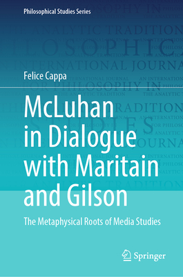 McLuhan in Dialogue with Maritain and Gilson: The Metaphysical Roots of Media Studies-cover