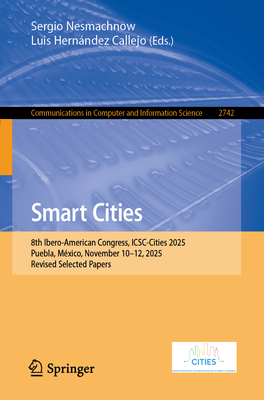 Smart Cities: 8th Ibero-American Congress, Icsc-Cities 2025, Puebla, México, November 10-12, 2025, Revised Selected Papers-cover