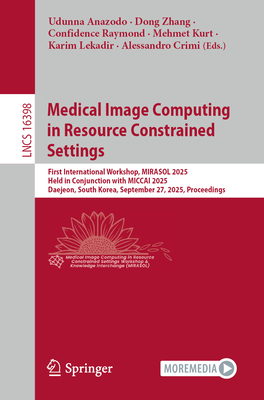 Medical Image Computing in Resource Constrained Settings: First International Workshop, Mirasol 2025, Held in Conjunction with Miccai 2025, Daejeon, S-cover