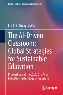 The Ai-Driven Classroom: Global Strategies for Sustainable Education: Proceedings of the 2025 5th Asia Education Technology Symposium-cover