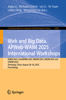 Web and Big Data. Apweb-Waim 2025 International Workshops: Kgma 2025, Semibdma 2025, Madm 2025, Aiedm 2025 and Stbdm 2025, Shenyang, China, August 28--cover