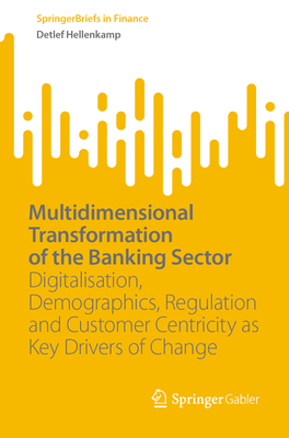 Multidimensional Transformation of the Banking Sector: Digitalisation, Demographics, Regulation and Customer Centricity as Key Drivers of Change-cover